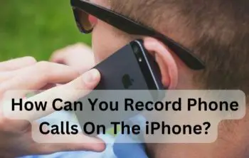 How Can You Record Phone Calls On The iPhone