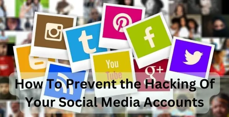 How To Prevent the Hacking Of Your Social Media Accounts