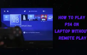 How To Play PS4 On Laptop Without Remote Play